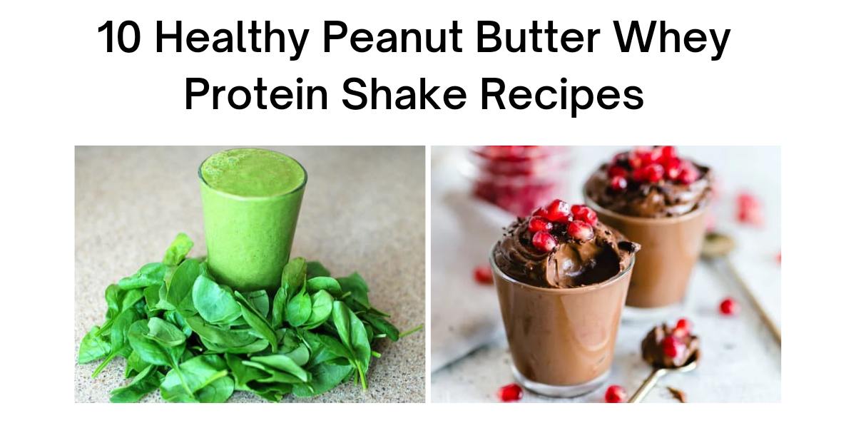 10 Healthy Peanut Butter Whey Protein Shake Recipes